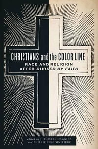 Christians and the Color Line : Race and Religion after Divided by Faith - J. Russell Hawkins