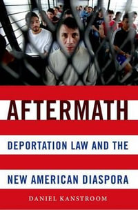 Aftermath : Deportation Law and the New American Diaspora - Daniel Kanstroom