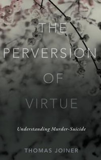 The Perversion of Virtue : Understanding Murder-Suicide - Thomas Joiner