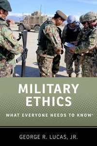 Military Ethics : What Everyone Needs to Know - George Lucas