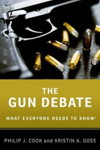 The Gun Debate : What Everyone Needs to Know - Philip J. Cook