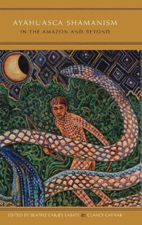 Ayahuasca Shamanism in the Amazon and Beyond : Oxford Ritual Studies - Beatriz Caiuby Labate