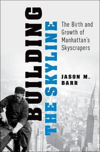 Building the Skyline : The Birth and Growth of Manhattan's Skyscrapers - Jason M Barr