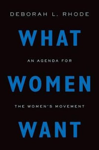 What Women Want : An Agenda for the Women's Movement - Deborah L. Rhode