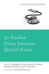 50 Studies Every Internist Should Know : Fifty Studies Every Doctor Should Know - Kristopher J. Swiger