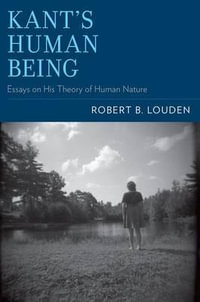 Kant's Human Being : Essays on His Theory of Human Nature - Robert B. Louden