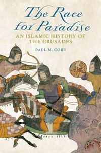 Race for Paradise : An Islamic History of the Crusades - Paul M. Cobb