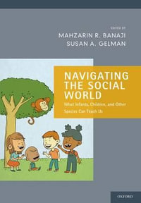 Navigating the Social World : What Infants, Children, and Other Species Can Teach Us - Mahzarin R. Banaji