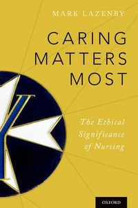 Caring Matters Most : The Ethical Significance of Nursing - Mark Lazenby