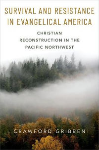 Survival and Resistance in Evangelical America : Christian Reconstruction in the Pacific Northwest - Crawford Gribben