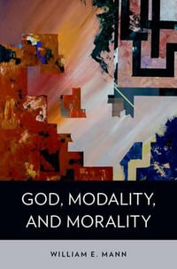 God, Modality, and Morality - William E. Mann