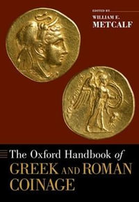 The Oxford Handbook of Greek and Roman Coinage : Oxford Handbooks - William E. Metcalf