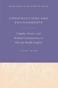 Constructions and Environments : Copular, Passive, and Related Constructions in Old and Middle English - Peter Petre