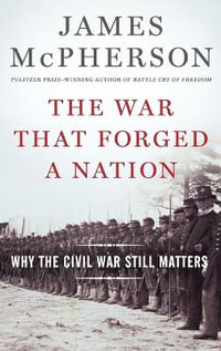 The War That Forged a Nation : Why the Civil War Still Matters - James M. McPherson