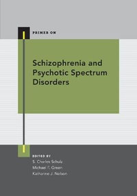 Schizophrenia and Psychotic Spectrum Disorders : Primer On - S. Charles Schulz