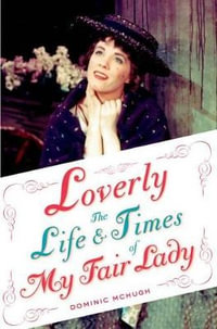 Loverly : The Life and Times of My Fair Lady - Dominic McHugh