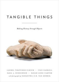 Tangible Things : Making History through Objects - Laurel Thatcher Ulrich