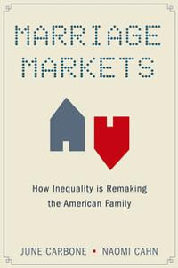 Marriage Markets : How Inequality is Remaking the American Family - June Carbone