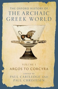 The Oxford History of the Archaic Greek World : Volume I: Argos to Corcyra - Paul Cartledge