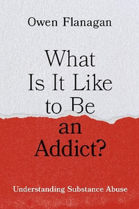 What Is It Like to Be an Addict Understanding Substance Abuse : Understanding Substance Abuse - Owen Flanagan