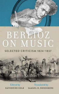 Berlioz on Music : Selected Criticism 1824-1837 - Katherine Kolb