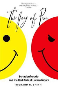 The Joy of Pain : Schadenfreude and the Dark Side of Human Nature - Richard H. Smith