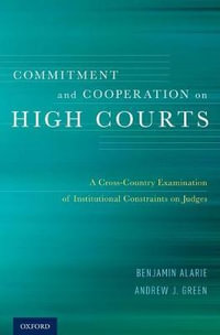 Commitment and Cooperation on High Courts : A Cross-Country Examination of Institutional Constraints on Judges - Benjamin Alarie