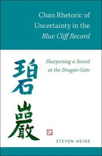 Chan Rhetoric of Uncertainty in the Blue Cliff Record : Sharpening a Sword at the Dragon Gate - Steven Heine