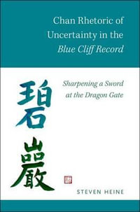 Chan Rhetoric of Uncertainty in the Blue Cliff Record : Sharpening a Sword at the Dragon Gate - Steven Heine