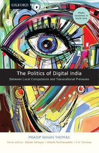 The Politics of Digital India : Between Local Compulsions and Transnational Pressures - Pradip Ninan Thomas