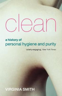 Clean : A History of Personal Hygiene and Purity - Virginia Smith