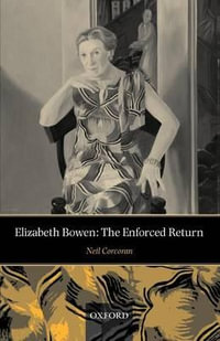 Elizabeth Bowen : The Enforced Return - Neil Corcoran