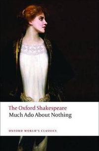 Much Ado About Nothing : The Oxford Shakespeare - William Shakespeare