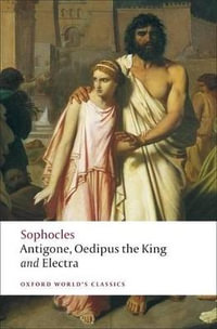 Antigone; Oedipus the King; Electra : Oxford World's Classics - Sophocles