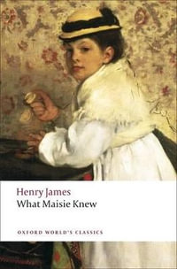 What Maisie Knew : Oxford World's Classics - Henry James