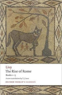 The Rise of Rome : Books One to Five - Livy .