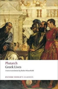 Greek Lives : Oxford World's Classics - Plutarch .