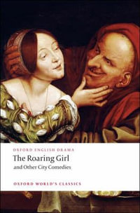 The Roaring Girl and Other City Comedies : Oxford World's Classics - Thomas Dekker