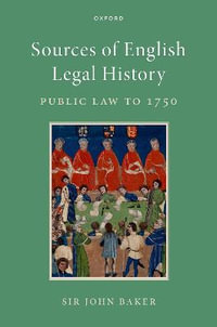 Sources of English Legal History Public Law to 1750 : Public Law to 1750 - John Baker