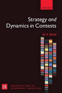 Strategy and Dynamics in Contests : London School of Economics Perspectives in Economic Analysis - Kai A. Konrad