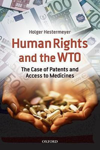 Human Rights and the WTO : The Case of Patents and Access to Medicines - Holger Hestermeyer