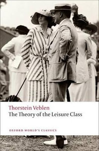 The Theory of the Leisure Class : Oxford World's Classics - Thorstein Veblen