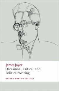 Occasional, Critical, and Political Writing : Oxford World's Classics - James Joyce