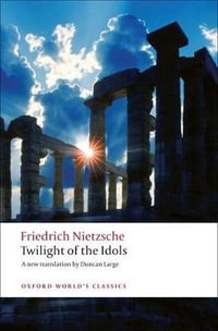 Twilight of the Idols : Or How to Philosophize with a Hammer - Friedrich Nietzsche