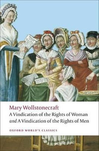 A Vindication of the Rights of Men; A Vindication of the Rights of Woman;  : An Historical and Moral View of the French Revolution - Mary Wollstonecraft