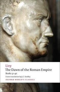 The Dawn of the Roman Empire : Books 31-40 - Livy .