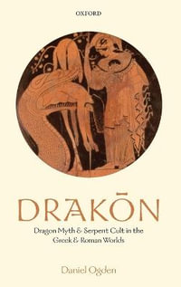 Drakon : Dragon Myth and Serpent Cult in the Greek and Roman Worlds - Daniel Ogden