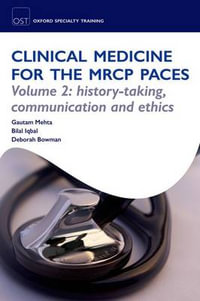 Clinical Medicine for the MRCP PACES : Volume 2: History-Taking, Communication and Ethics - Gautam Mehta