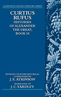 Curtius Rufus, Histories of Alexander the Great, Book 10 : Clarendon Ancient History - J. E. Atkinson