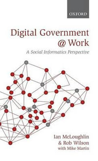 Digital Government at Work : A Social Informatics Perspective - Ian McLoughlin